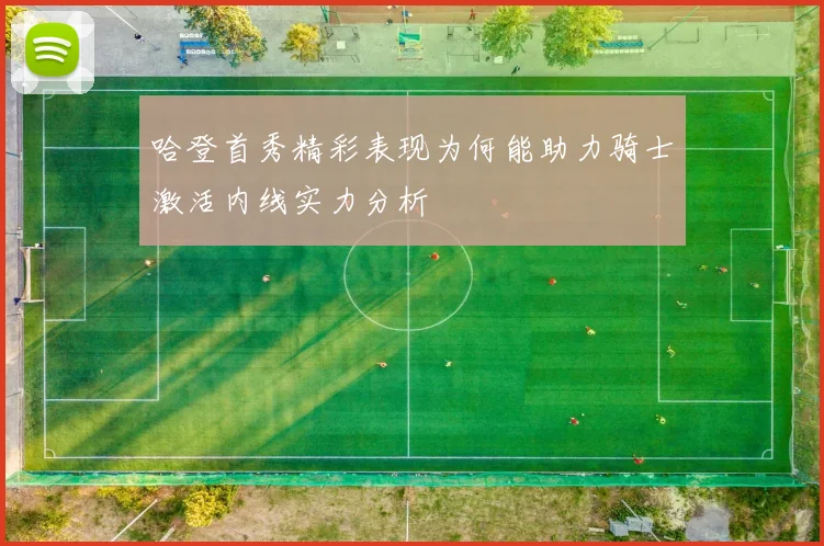 哈登首秀精彩表现为何能助力骑士激活内线实力分析