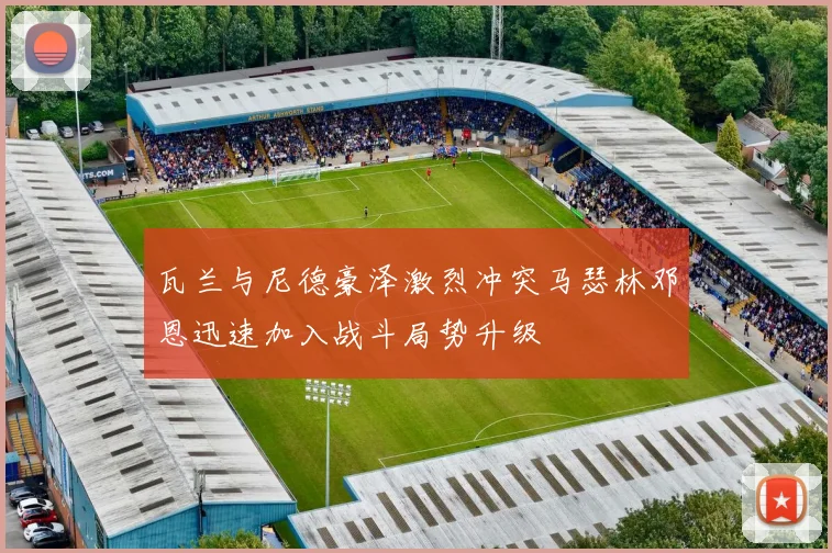 瓦兰与尼德豪泽激烈冲突马瑟林邓恩迅速加入战斗局势升级
