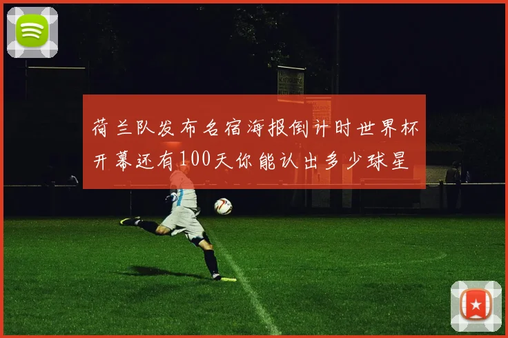 荷兰队发布名宿海报倒计时世界杯开幕还有100天你能认出多少球星