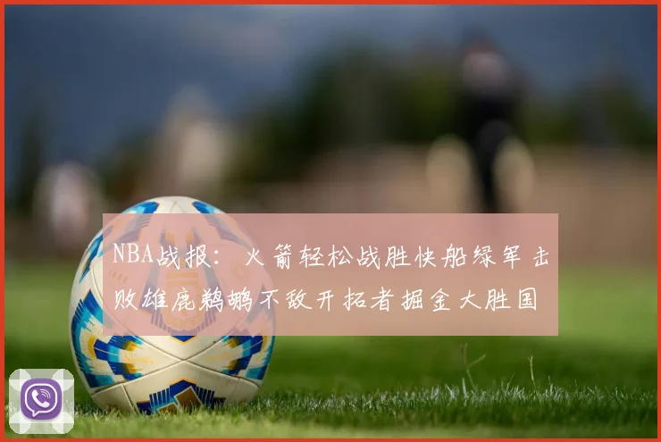 NBA战报：火箭轻松战胜快船绿军击败雄鹿鹈鹕不敌开拓者掘金大胜国王
