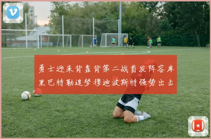 勇士迎来背靠背第二战首发阵容库里巴特勒追梦穆迪波斯特强势出击