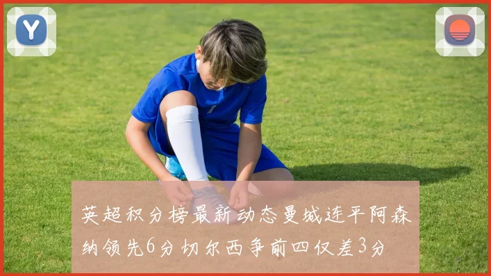 英超积分榜最新动态曼城连平阿森纳领先6分切尔西争前四仅差3分