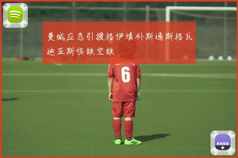 曼城应急引援格伊填补斯通斯格瓦迪亚斯伤缺空缺