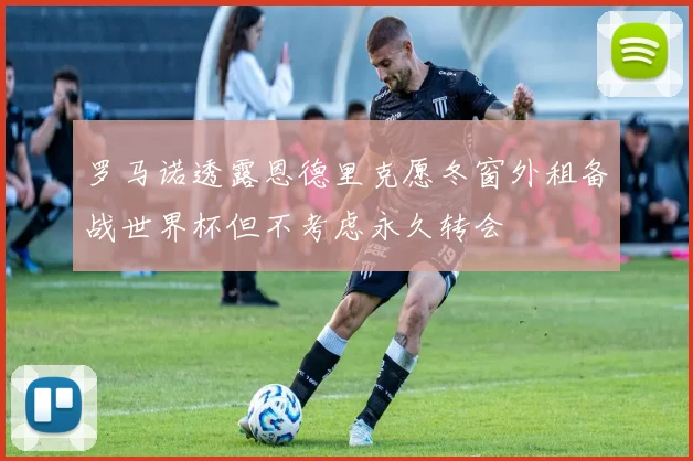 罗马诺透露恩德里克愿冬窗外租备战世界杯但不考虑永久转会